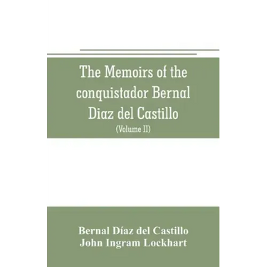 The memoirs of the conquistador Bernal Diaz del Castillo: Containing a true and full account of the Discovery and conquest of Mexico and New Spain (Vo