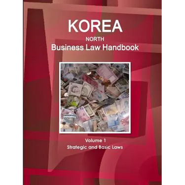 Korea North Business Law Handbook Volume 1 Strategic and Basic Laws