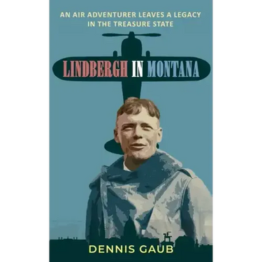Lindbergh in Montana: An Air Adventurer Leaves a Legacy in the Treasure State