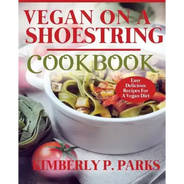 Vegan On A Shoestring Cookbook: Easy Delicious Recipes For A Vegan Diet
