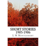 Short Stories 1905-1906: (L M Montgomery Classics Collection)
