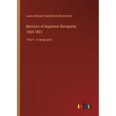 Memoirs of Napoleon Bonaparte; 1805-1807: Part 9 - in large print