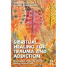 Spiritual Healing for Trauma and Addiction: Discussions of Mental Health, Recovery, and Faith