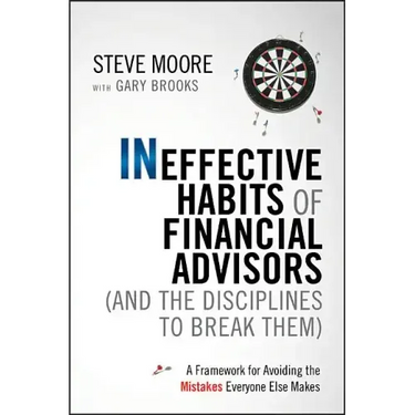 Ineffective Habits of Financial Advisors (and the Disciplines to Break Them): A Framework for Avoiding the Mistakes Everyone Else Makes