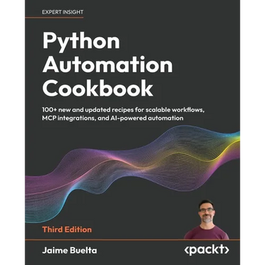 Python Automation Cookbook - Third Edition: 100+ new and updated recipes for scalable workflows, MCP integrations, and AI-powered automation