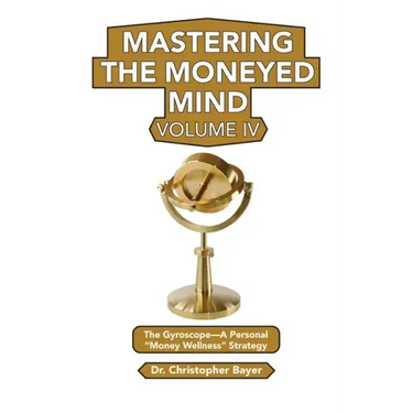 Mastering the Moneyed Mind, Volume IV: The Gyroscope-A Personal "Money Wellness" Strategy