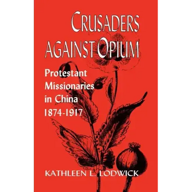 Crusaders Against Opium: Protestant Missionaries in China, 1874-1917
