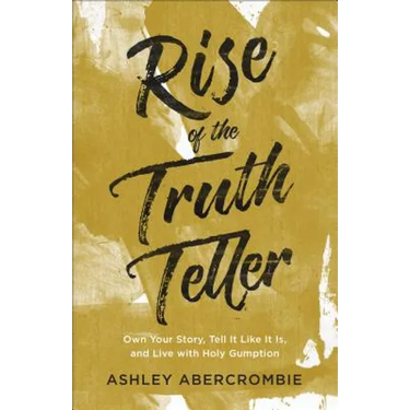 Rise of the Truth Teller: Own Your Story, Tell It Like It Is, and Live with Holy Gumption