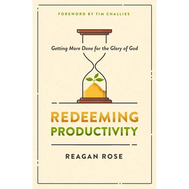 Redeeming Productivity: Getting More Done for the Glory of God