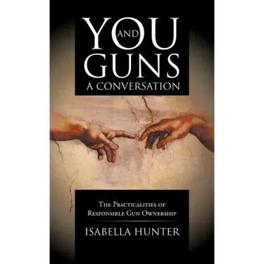 You and Guns: A Conversation: The Practicalities of Responsible Gun Ownership