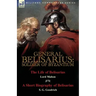 General Belisarius: Soldier of Byzantium-The Life of Belisarius by Lord Mahon (Philip Henry Stanhope) With a Short Biography of Belisarius by S. G. Go