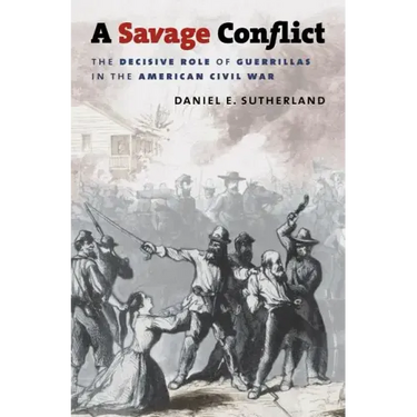 A Savage Conflict: The Decisive Role of Guerrillas in the American Civil War