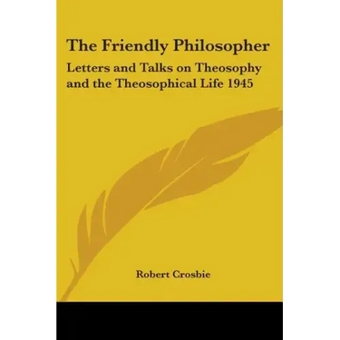 The Friendly Philosopher: Letters and Talks on Theosophy and the Theosophical Life 1945