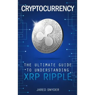 Cryptocurrency: The Ultimate Guide to Understanding XRP Ripple