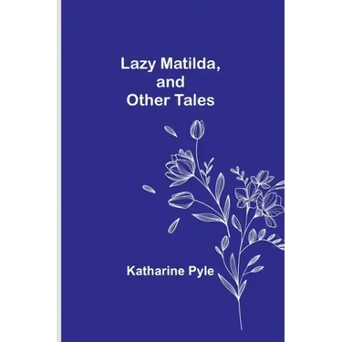 Lazy Matilda, and Other Tales