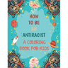 How To Be An Antiracist Coloring Book For kids: Different but Equal, We Are All Human Race. Supporting Justice, Equity and Tolerance, Featuring Powerf