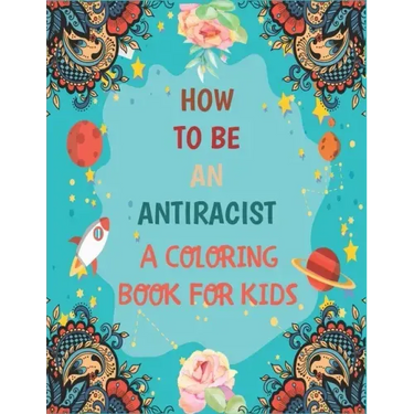 How To Be An Antiracist Coloring Book For kids: Different but Equal, We Are All Human Race. Supporting Justice, Equity and Tolerance, Featuring Powerf