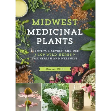 Midwest Medicinal Plants: Identify, Harvest, and Use 109 Wild Herbs for Health and Wellness