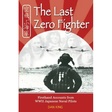 The Last Zero Fighter: Firsthand Accounts from WWII Japanese Naval Pilots