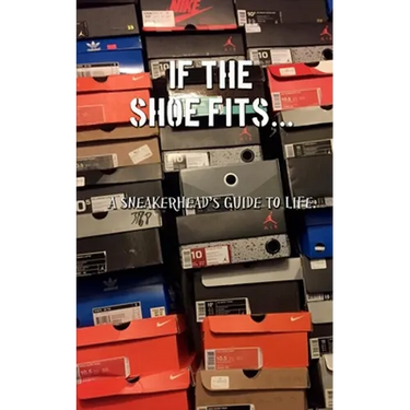 If the shoe fits: A sneakerheads guide to life