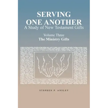 Serving One Another: A Study of New Testament Gifts: Volume Three: The Ministry Gifts