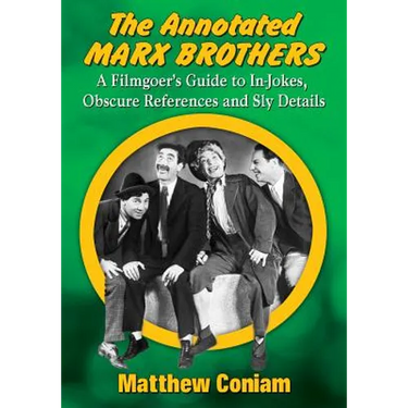 The Annotated Marx Brothers: A Filmgoer's Guide to In-Jokes, Obscure References and Sly Details
