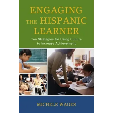 Engaging the Hispanic Learner: Ten Strategies for Using Culture to Increase Achievement