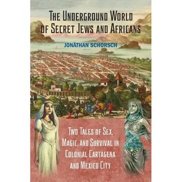 The Underground World of Secret Jews and Africans: Two Tales of Sex, Magic, and Survival in Colonial Cartagena and Mexico City