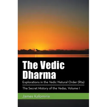 The Vedic Dharma: Explorations in the Vedic Natural Order (Rta)