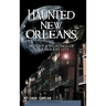 Haunted New Orleans: History & Hauntings of the Crescent City