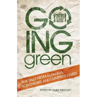 Going Green: True Tales from Gleaners, Scavengers, and Dumpster Divers