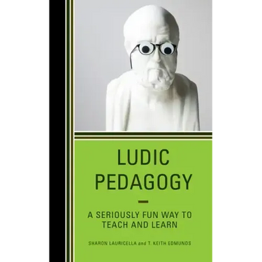 Ludic Pedagogy: A Seriously Fun Way to Teach and Learn