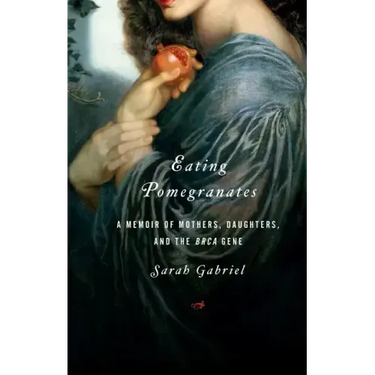 Eating Pomegranates: A Memoir of Mothers, Daughters, and the Brca Gene