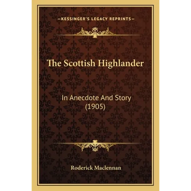 The Scottish Highlander: In Anecdote And Story (1905)
