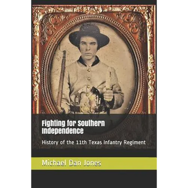 Fighting for Southern Independence: History of the 11th Texas Infantry Regiment