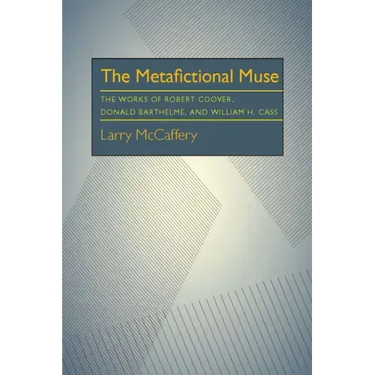 The Metafictional Muse: The Works of Robert Coover, Donald Barthelme, and William H. Gass