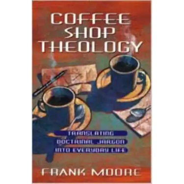 Coffee Shop Theology: Translating Doctrinal Jargon Into Everyday Life