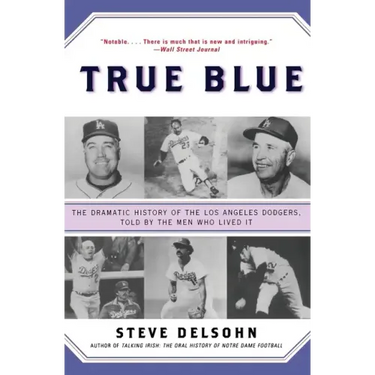 True Blue: The Dramatic History of the Los Angeles Dodgers, Told by the Men Who Lived It