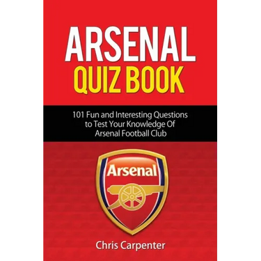 Arsenal Quiz Book: 101 Questions That Will Test Your Knowledge of the Gunners.