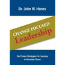 Change Focused Leadership: Ten Proven Strategies for Success in Uncertain Times