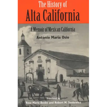The History of Alta California: A Memoir of Mexican California