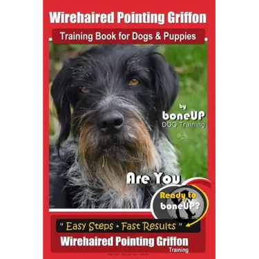 Wirehaired Pointing Griffon Training Book for Dogs and Puppies by Bone Up DOG Training: Are You Ready to Bone Up? Easy Steps * Fast Results Wirehaired