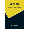 A Man: His Mark. A Romance
