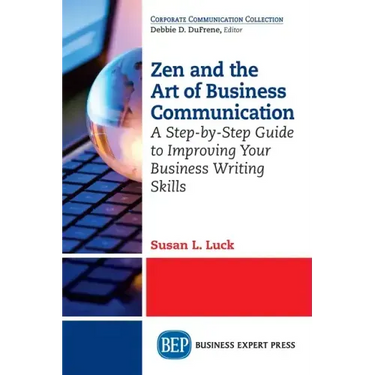 Zen and the Art of Business Communication: A Step-by-Step Guide to Improving Your Business Writing Skills