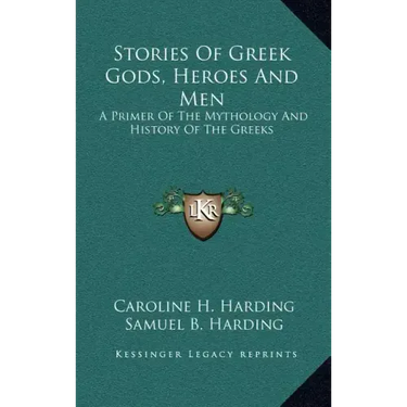 Stories of Greek Gods, Heroes and Men: A Primer of the Mythology and History of the Greeks