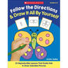 Follow the Directions & Draw It All by Yourself!: 25 Reproducible Lessons That Guide Kids to Draw Adorable Pictures