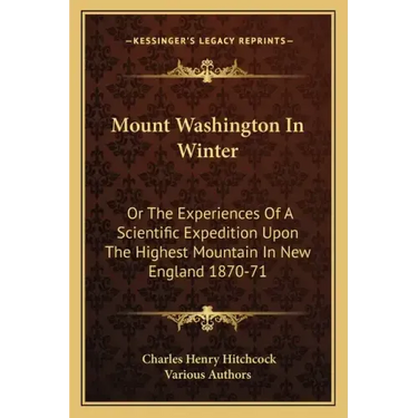 Mount Washington in Winter: Or the Experiences of a Scientific Expedition Upon the Highest Mountain in New England 1870-71