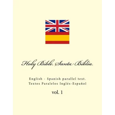 Holy Bible. Santa Biblia: English - Spanish Parallel Text. Textos Paralelos Inglés-Español