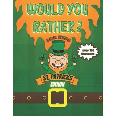 Would You Rather? For Kids St Patrick's Edition Over 100 Questions!: Try Your Hardest Not To Crack Up! - A Hilarious and Interactive Question Book for