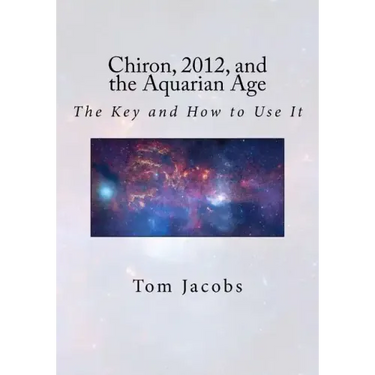 Chiron, 2012, and the Aquarian Age: The Key and How to Use It